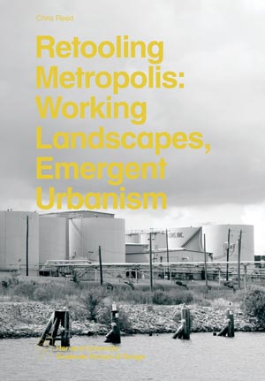 Retooling Metropolis: Working Landscapes, Emergent Urbanism