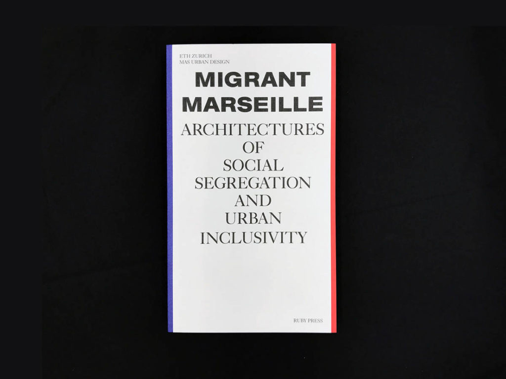 Marc Angélil, Charlotte Malterre-Barthes, and Nicolas Memain, “Migrant Marseille: Architectures of Social Segregation and Urban Inclusivity”